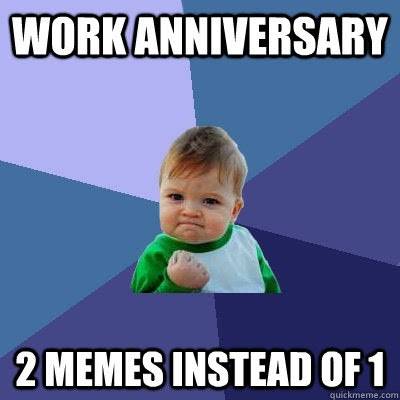 75 Hilarious Work Anniversary Memes for Celebrating Your Accomplishments |  InHerSight
